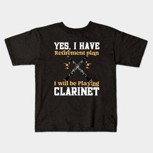 yes, i have retirement plan i will be playing clarinet Kids T-Shirt